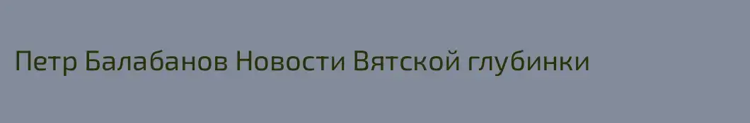Петр Балабанов Новости Вятской глубинки